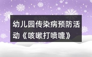 幼兒園傳染病預(yù)防活動(dòng)《咳嗽、打噴嚏》大班健康教案反思