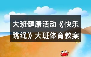 大班健康活動(dòng)《快樂跳繩》大班體育教案反思