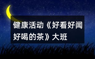 健康活動《好看、好聞、好喝的茶》大班教案泡茶的花