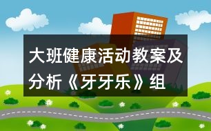 大班健康活動教案及分析《牙牙樂》—組織幼兒學(xué)習(xí)如何正確保護牙齒