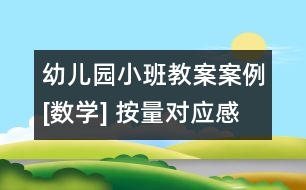 幼兒園小班教案案例[數(shù)學(xué)] 按量對應(yīng)感知數(shù)量