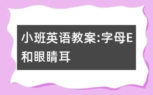 小班英語(yǔ)教案:字母E和眼睛、耳