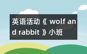 英語(yǔ)活動(dòng)《 wolf and rabbit 》（小班）
