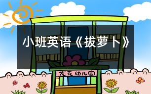 小班英語(yǔ)《拔蘿卜》