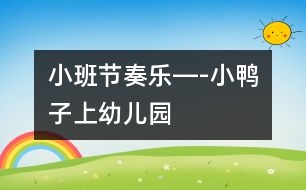 小班節(jié)奏樂(lè)―-小鴨子上幼兒園