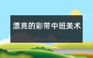漂亮的彩帶（中班美術）