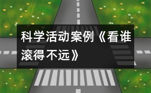科學(xué)活動(dòng)案例《看誰(shuí)滾得不遠(yuǎn)》