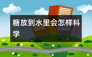 糖放到水里會(huì)怎樣（科學(xué)）