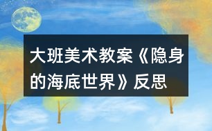 大班美術教案《隱身的海底世界》反思