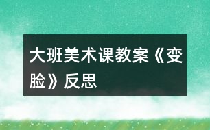 大班美術課教案《變臉》反思
