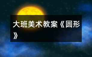 大班美術教案《圓形》