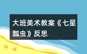大班美術教案《七星瓢蟲》反思
