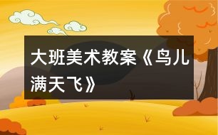 大班美術(shù)教案《鳥(niǎo)兒滿天飛》