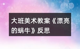 大班美術教案《漂亮的蝸牛》反思