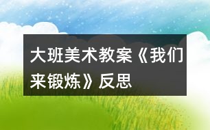 大班美術(shù)教案《我們來(lái)鍛煉》反思
