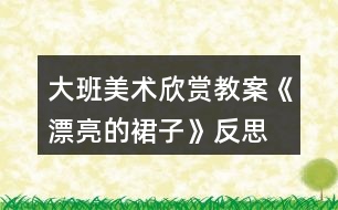 大班美術欣賞教案《漂亮的裙子》反思