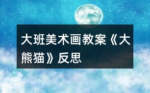 大班美術畫教案《大熊貓》反思