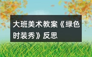 大班美術(shù)教案《綠色時(shí)裝秀》反思