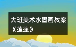大班美術水墨畫教案《蓮蓬》