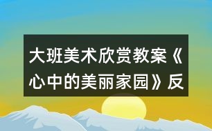 大班美術欣賞教案《心中的美麗家園》反思