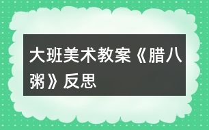 大班美術(shù)教案《臘八粥》反思