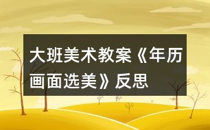 大班美術(shù)教案《年歷畫(huà)面選美》反思