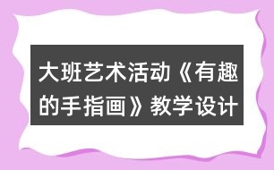 大班藝術(shù)活動《有趣的手指畫》教學設計反思