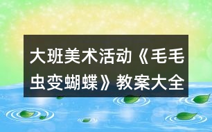 大班美術活動《毛毛蟲變蝴蝶》教案大全反思