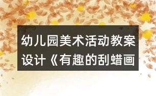 幼兒園美術(shù)活動教案設(shè)計(jì)《有趣的刮蠟畫》反思