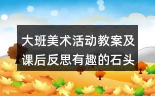 大班美術(shù)活動(dòng)教案及課后反思有趣的石頭畫
