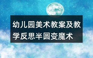 幼兒園美術教案及教學反思半圓變魔術