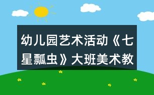 幼兒園藝術(shù)活動(dòng)《七星瓢蟲(chóng)》大班美術(shù)教案反思
