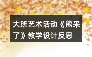 大班藝術(shù)活動(dòng)《熊來(lái)了》教學(xué)設(shè)計(jì)反思