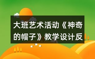 大班藝術(shù)活動(dòng)《神奇的帽子》教學(xué)設(shè)計(jì)反思
