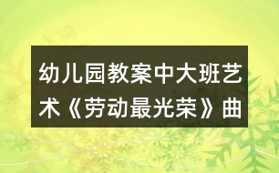 幼兒園教案中大班藝術《勞動最光榮》曲譜反思