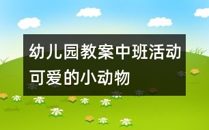 幼兒園教案中班活動(dòng)：可愛的小動(dòng)物