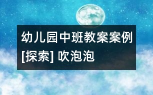 幼兒園中班教案案例[探索] 吹泡泡