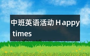中班英語(yǔ)活動(dòng)：Ｈappy times