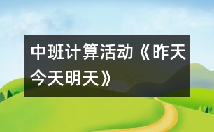中班計(jì)算活動(dòng)：《昨天、今天、明天》