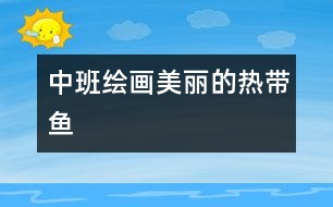 中班繪畫(huà)：美麗的熱帶魚(yú)