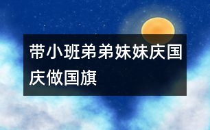 帶小班弟弟妹妹“慶國(guó)慶、做國(guó)旗”