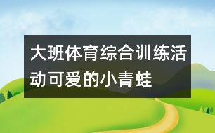 大班體育綜合訓練活動“可愛的小青蛙”