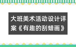 大班美術(shù)活動(dòng)設(shè)計(jì)詳案《有趣的刮蠟畫(huà)》