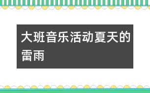大班音樂(lè)活動(dòng)：夏天的雷雨