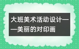 大班美術(shù)活動設(shè)計――美麗的對印畫