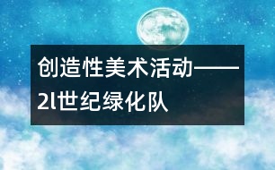 創(chuàng)造性美術(shù)活動――2l世紀(jì)綠化隊