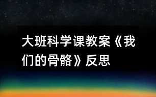 大班科學課教案《我們的骨骼》反思