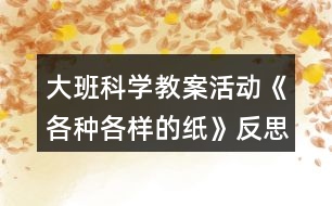 大班科學教案活動《各種各樣的紙》反思