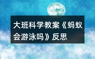 大班科學教案《螞蟻會游泳嗎》反思