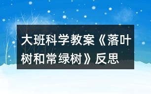 大班科學(xué)教案《落葉樹(shù)和常綠樹(shù)》反思